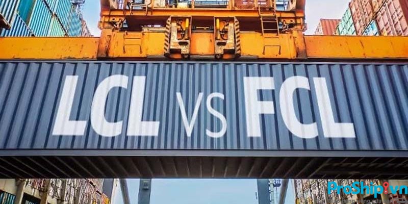 Hàng LCL và FCL là gì? Đánh giá mức độ khác nhau của hàng lcl và fcl